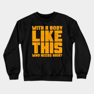 With a Body Like This Who Needs Hair? Crewneck Sweatshirt